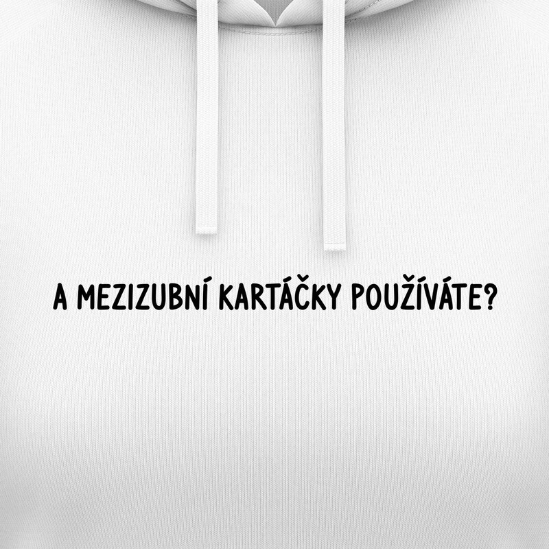 Dámské mikiny s kapucí "A MEZIZUBNÍ KARTÁČKY POUŽÍVÁTE?"