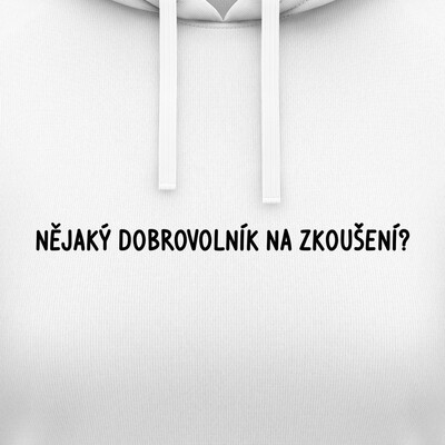 Dámské mikiny s kapucí "NĚJAKÝ DOBROVOLNÍK NA ZKOUŠENÍ?"