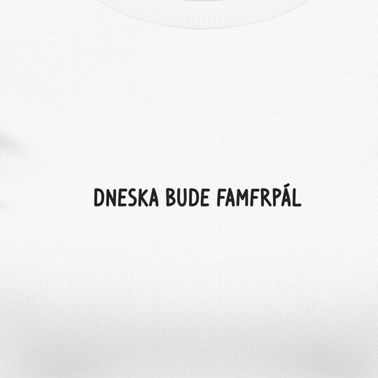 Dámská trička "DNESKA BUDE FAMFRPÁL"