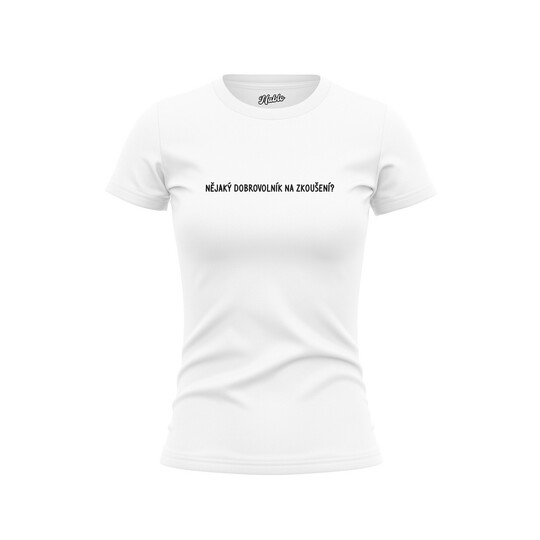 Bavlněné dámské tričko "NĚJAKÝ DOBROVOLNÍK NA ZKOUŠENÍ?"