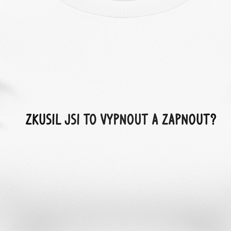 Dámská trička "ZKUSIL JSI TO VYPNOUT A ZAPNOUT?"